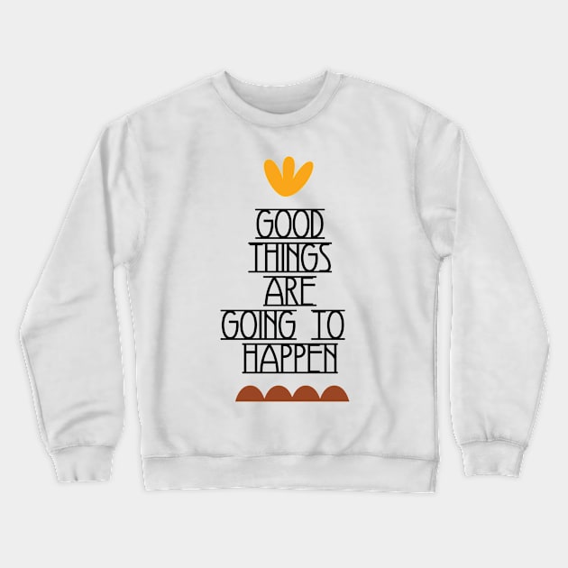 Good Things Are Going To Happen Crewneck Sweatshirt by ilygraphics